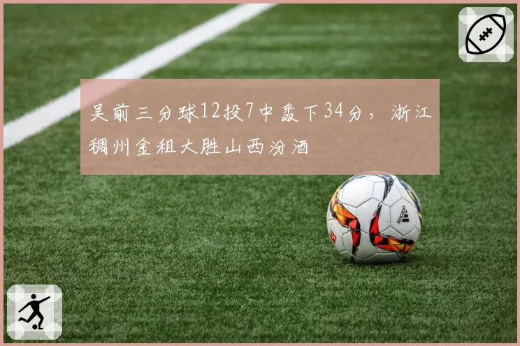 吴前三分球12投7中轰下34分，浙江稠州金租大胜山西汾酒