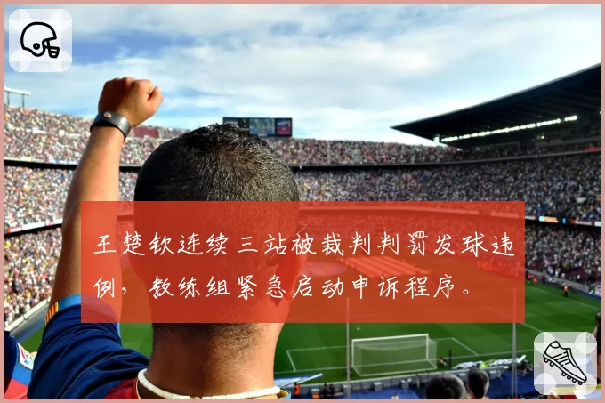 王楚钦连续三站被裁判判罚发球违例，教练组紧急启动申诉程序。