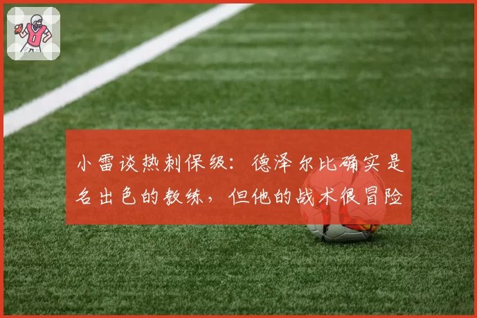 小雷谈热刺保级:德泽尔比确实是名出色的教练,但他的战术很冒险