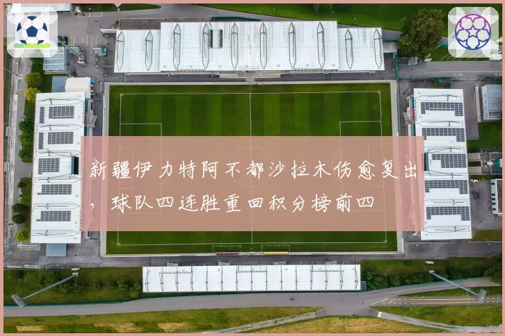 新疆伊力特阿不都沙拉木伤愈复出，球队四连胜重回积分榜前四
